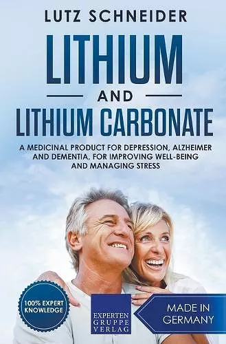 Lithium and Lithium Carbonate - A Medicinal Product for Depression, Alzheimer and Dementia, for Improving Well-Being and Managing Stress cover