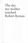 The Day My Mother Touched Robert Ryman cover