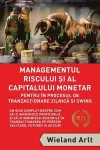 Managementul Riscului Si Al Capitalului Monetar - in Procesul De Tranzactionare Zilnica Si Swing cover