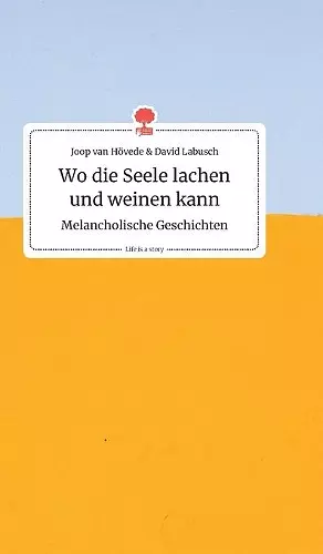 Wo die Seele lachen und weinen kann. Melancholische Geschichten. Life is a Story - story.one cover