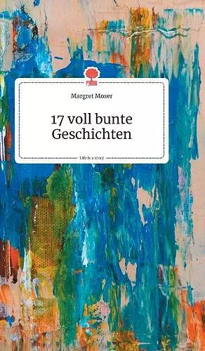 17 voll bunte Geschichten. Life is a Story - story.one cover