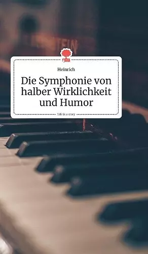 Die Symphonie von halber Wirklichkeit und Humor. Life is a Story - story.one cover