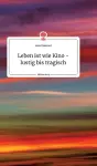Leben ist wie Kino - lustig bis tragisch. Life is a Story - story.one cover