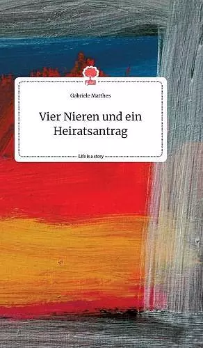 Vier Nieren und ein Heiratsantrag. Life is a Story - story.one cover