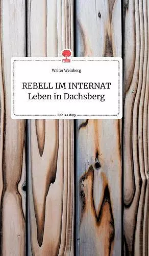 REBELL IM INTERNAT Leben in Dachsberg. Life is a Story - story.one cover