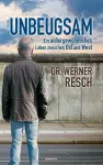 Unbeugsam - ein außergewöhnliches Leben zwischen Ost und West cover