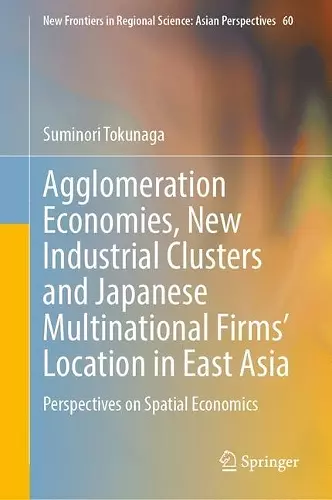 Agglomeration Economies, New Industrial Clusters and Japanese Multinational Firms’ Location in East Asia cover