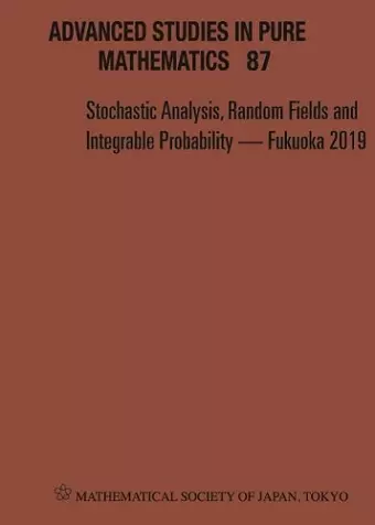 Stochastic Analysis, Random Fields And Integrable Probability - Fukuoka 2019 - Proceedings Of The 12th Mathematical Society Of Japan, Seasonal Institute (Msj-si) "Stochastic Analysis, Random Fields And Integrable Probability" cover