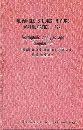 Asymptotic Analysis And Singularities: Hyperbolic And Dispersive Pdes And Fluid Mechanics - Proceedings Of The 14th Msj International Research Institute cover