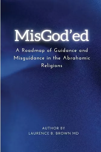 Misgod'ed a Roadmap of Guidance and Misguidance Within the Abrahamic Religions cover