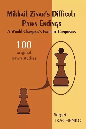 Mikhail Zinar’s Difficult Pawn Endings: A World Champion's Favorite Composers cover
