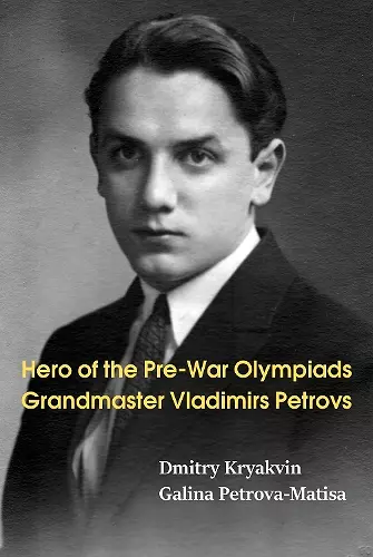 Hero of the Pre-War Olympiads: Grandmaster Vladimirs Petrovs cover