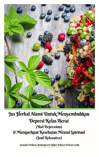 Jus Herbal Alami Untuk Menyembuhkan Depresi Kelas Berat (Bad Depression) & Memperkuat Kesehatan Mental Spiritual (Soul Relaxation) Versi Hardcover cover