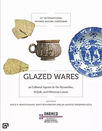 Glazed Wares as Cultural Agents in the Byzantine, Seljuk, and Ottoman Lands cover