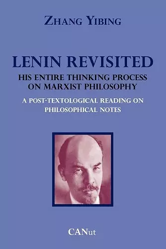 Lenin Revisited. His Entire Thinking Process on Marxist Philosophy. A Post-textological Reading of Philosophical Notes cover