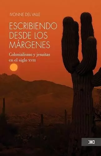 Escribiendo desde los margenes. Colonialismo y jesuitas en el siglo xviii cover