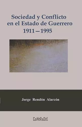 Sociedad y conflicto en el estado de Guerrero, 1911-1995 cover