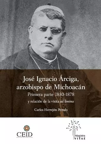 José Ignacio Árciga arzobispo de Michoacán. Primera parte 1830-1878 y Relación de la visita ad limina cover