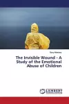 The Invisible Wound - A Study of the Emotional Abuse of Children cover