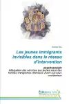 Les jeunes immigrants invisibles dans le réseau d'intervention cover