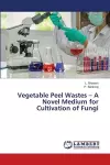 Vegetable Peel Wastes - A Novel Medium for Cultivation of Fungi cover