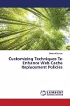 Customizing Techniques To Enhance Web Cache Replacement Policies cover