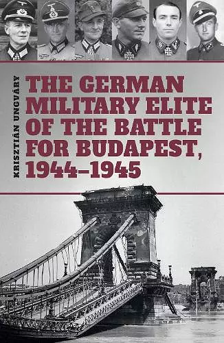 The German Military Elite of the Battle for Budapest, 1944-1945 cover