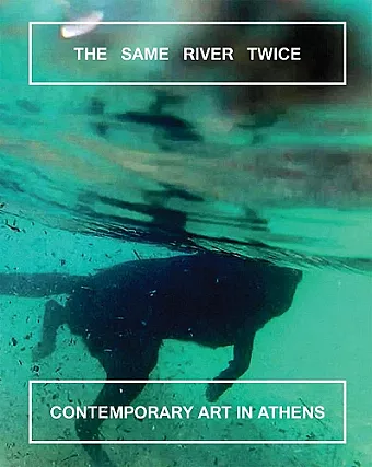 The Same River Twice: Contemporary Art in Athens cover