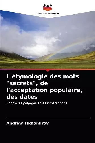 L'étymologie des mots secrets, de l'acceptation populaire, des dates cover