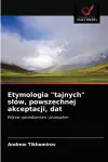 Etymologia tajnych slów, powszechnej akceptacji, dat cover