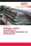 Diálogo. Indios guaranies y sacerdotes jesuitas en Paracuaria cover