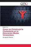 Como se Construye la Ciudadanía en la Educación Media Venezolana cover