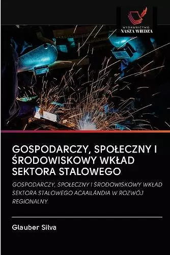 Gospodarczy, Spoleczny I Środowiskowy Wklad Sektora Stalowego cover