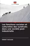 Les fonctions sociales et culturelles des syndicats dans une société post-industrielle cover