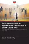 Politique raciale et spatiale de l'éducation à Saint-Louis, MO cover