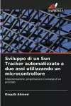 Sviluppo di un Sun Tracker automatizzato a due assi utilizzando un microcontrollore cover