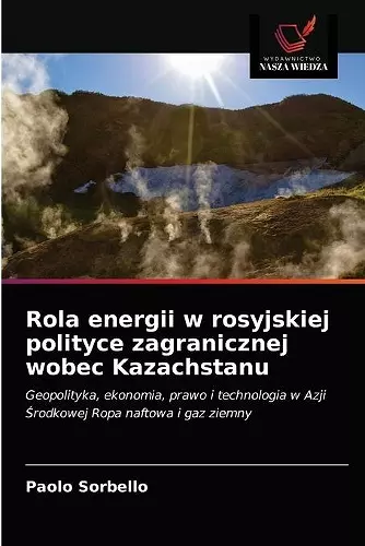 Rola energii w rosyjskiej polityce zagranicznej wobec Kazachstanu cover