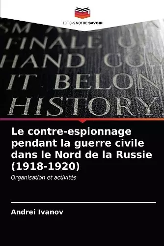 Le contre-espionnage pendant la guerre civile dans le Nord de la Russie (1918-1920) cover