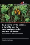 La guerra civile siriana e la lotta per la sopravvivenza del regime di Assad cover