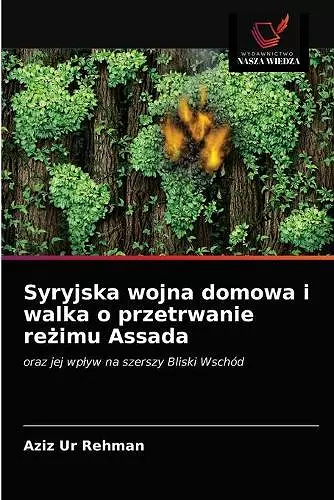 Syryjska wojna domowa i walka o przetrwanie reżimu Assada cover