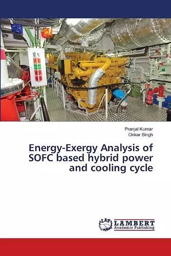Energy-Exergy Analysis of SOFC based hybrid power and cooling cycle cover