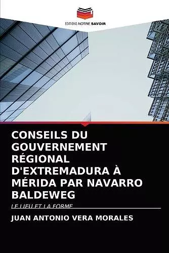 Conseils Du Gouvernement Régional d'Extremadura À Mérida Par Navarro Baldeweg cover