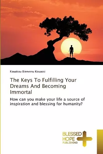 The Keys To Fulfilling Your Dreams And Becoming Immortal cover