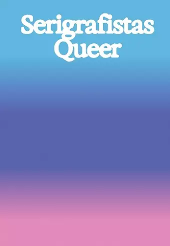 Serigrafistas Queer: Freedom for Sensibilities cover