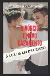 Divórcio E Novo Casamento À Luz Da Lei de Cristo cover