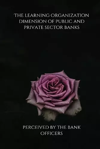 The learning organization dimension of public and private sector banks as perceived by the bank officers cover