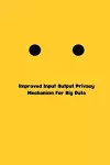 Improved Input Output Privacy Mechanism For Big Data cover