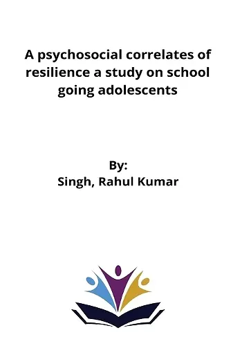 A psychosocial correlates of resilience a study on school going adolescents cover