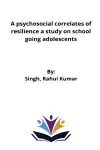 A psychosocial correlates of resilience a study on school going adolescents cover