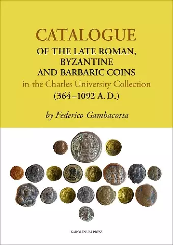 Catalogue of the Late Roman, Byzantine and Barbaric Coins in the Charles University Collection (364-1092 A. D.) cover